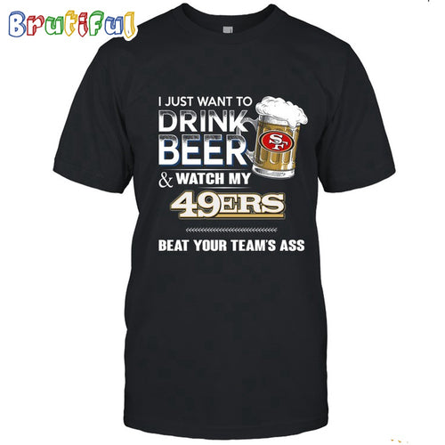 NFL San Francisco 49ers I Just Want To Drink Beer And Watch My 49ers T Shirt