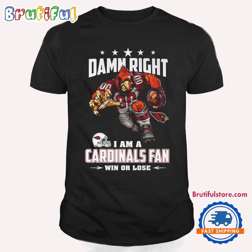 Damn Right I Am A Arizona Cardinals Win Or Lose Mascot Football Design T Shirt