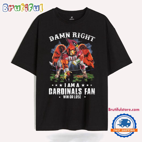 Damn Right I Am A Cardinals Fans Win Or Lose New T Shirt