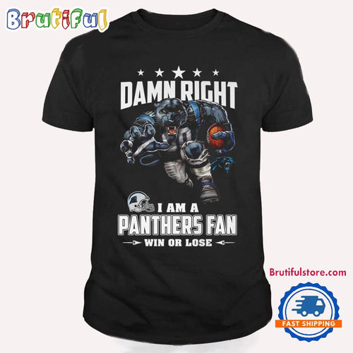 Damn Right I Am A Carolina Panthers Win Or Lose Mascot Football Design T Shirt