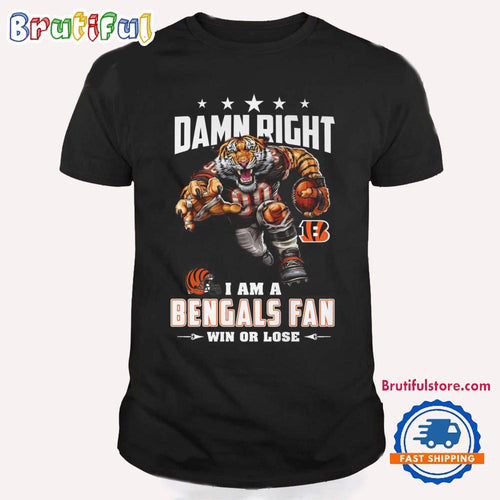Damn Right I Am A Cincinnati Bengals Win Or Lose Mascot Football Design T Shirt