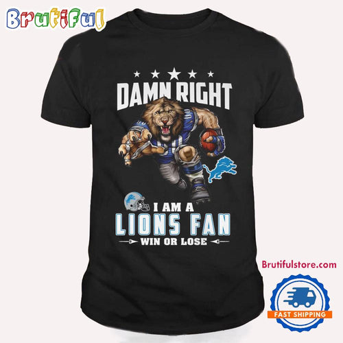 Damn Right I Am A Detroit Lions Win Or Lose Mascot Football Design T Shirt