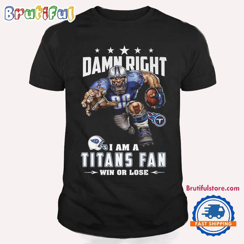 Damn Right I Am A Tennessee Titans Win Or Lose Mascot Football Design T Shirt