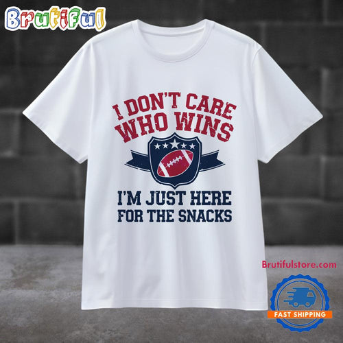 I Dont Care Who Win Im Just Here For The Snack Football T Shirt