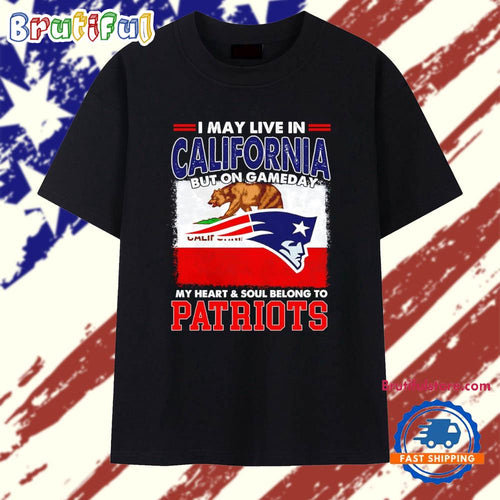 I may live in California but on gameday my heart & soul belongs to Patriots graphic T Shirt