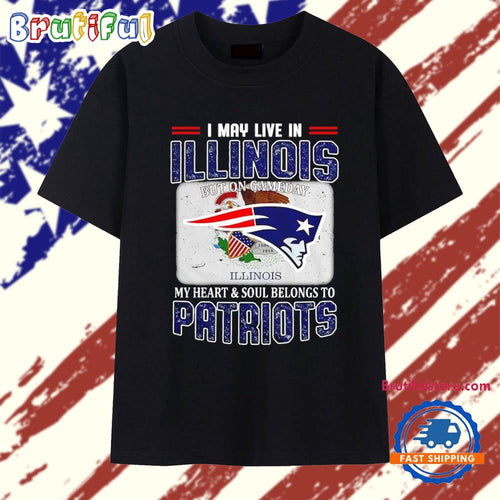 I May Live In Illinois But On Gameday My Heart & Soul Belongs To Patriots T Shirt