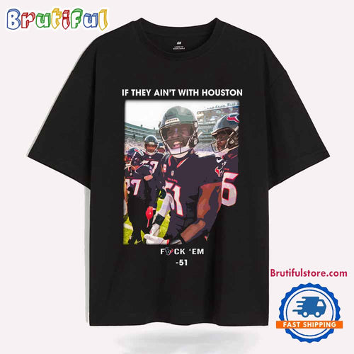 If They Aint With Houston Fuck Em Will Anderson Jr T Shirt