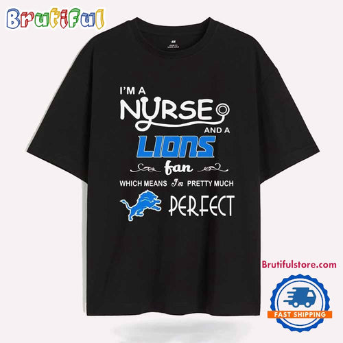 I’m a Nurse and a Lions Fan Which Means I’m Pretty Much Perfect T Shirt