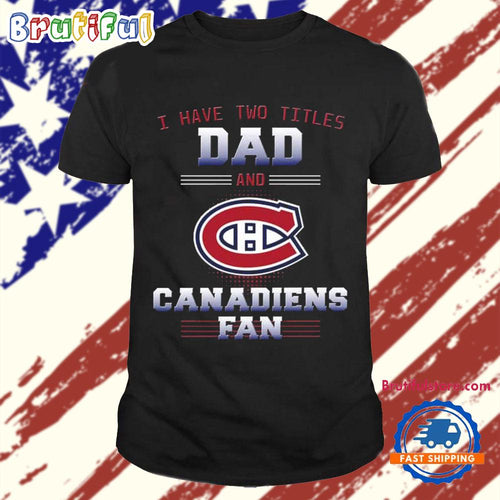 Montreal Canadiens I Have Two Titles Dad Father’s Day Gift Unisex T Shirt