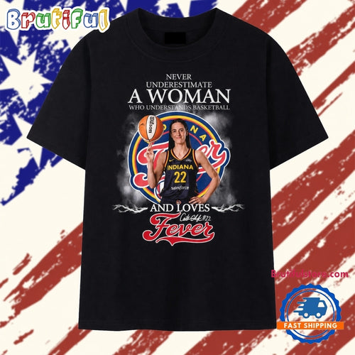 Never Underestimate A Woman Who Understands Basketball And Loves Fever Caitlin Clark #22 T Shirt