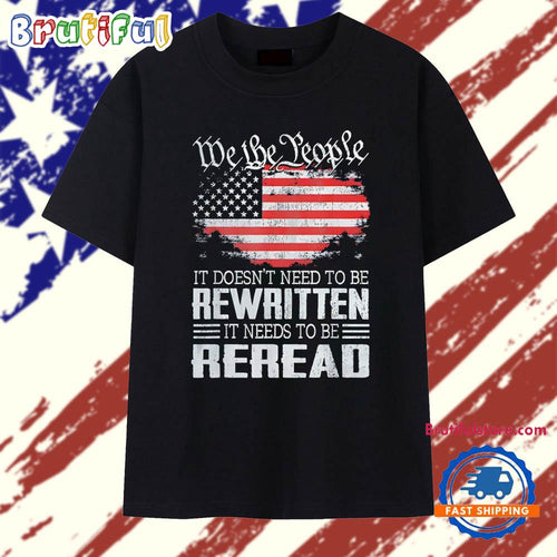 We the people it doesn’t need to be rewritten it needs to be reread USA flag T Shirt