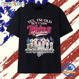 Yes I am old but I saw Minnesota Twins greatness thank you for the memories T Shirt