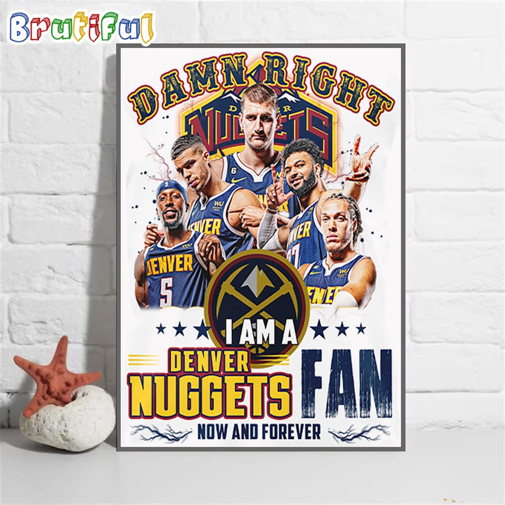 Damn Right I Am A Denver Nuggets Fan Forever Wall Art Poster Canvas