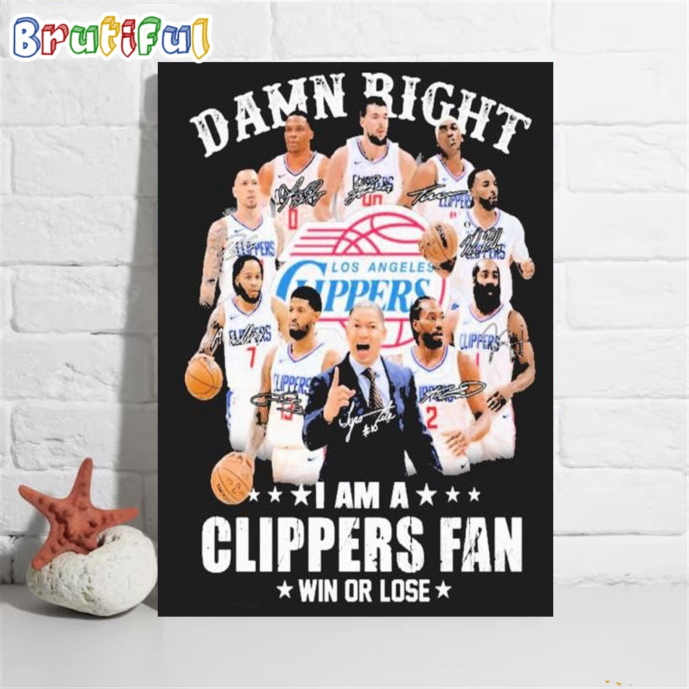Damn Right I Am A Los Angeles Clippers Fan Win Or Lose Signatures Poster Canvas