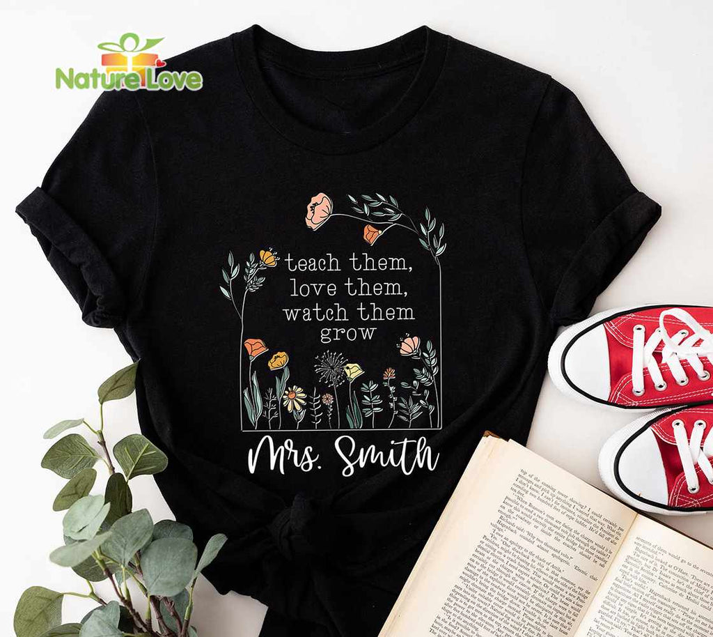 Teach Them Love Them Watch Them Grow Custom Teacher Shirt with Name
