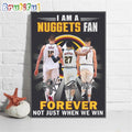 I Am A Nuggets Fan Forever Not Just When We Win Poster Canvas Art