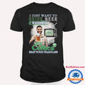I Just Want To Drink Beer And Watch My Boston Celtics Beat Your Team’s Ass T Shirt