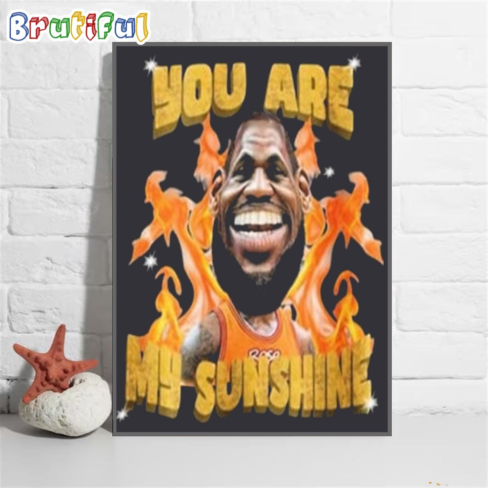 Lebron James You Are My Sunshine Poster Canvas, NBA Los Angeles Lakers Lebron James Canvas, Lebron James Meme Canvas