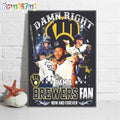 Milwaukee Brewers Damn Right I Am A Brewers Fan 2024 Wall Art Poster Canvas