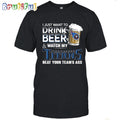 NFL Tennessee Titans I Just Want To Drink Beer And Watch My Tennessee Titans T Shirt