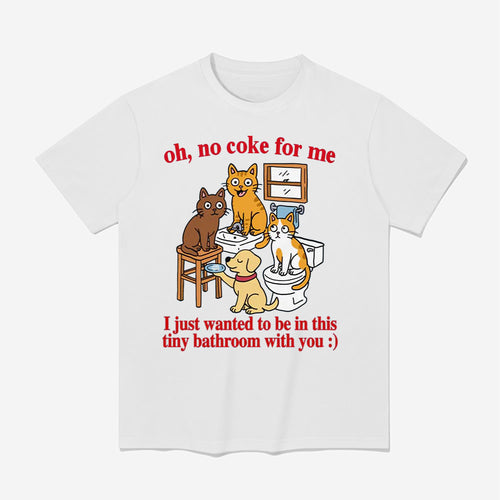 Oh No Coke For Me I Just Wanted To Be In This Tiny Bathroom With You Cat Shirt