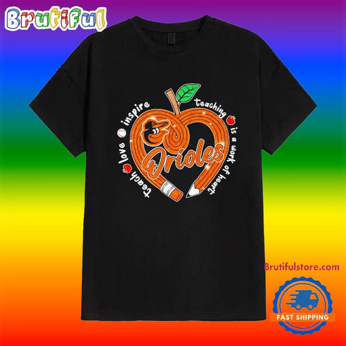 Baltimore Orioles Teach Love Inspire Teaching is a Work to Heart Apple Shirt