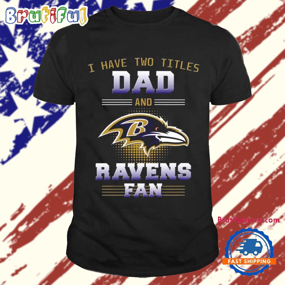 Baltimore Ravens I Have Two Titles Dad Father’s Day Gift Unisex T Shirt