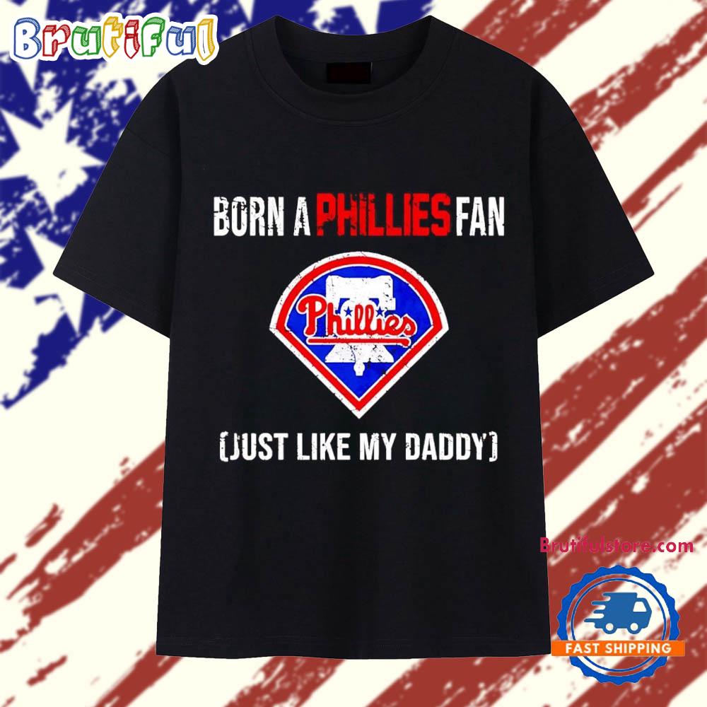Born a Philadelphia Phillies fan just like my daddy T Shirt