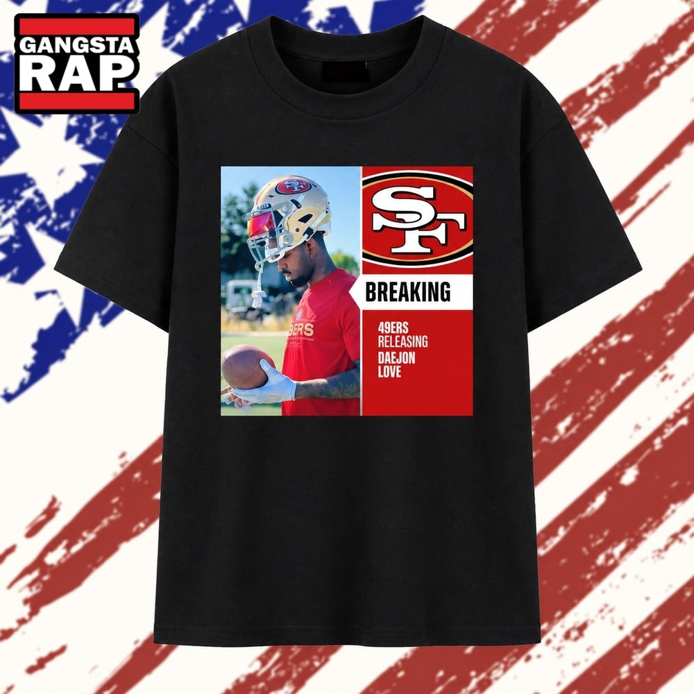 Breaking San Francisco 49ers releasing Daejon Love T Shirt