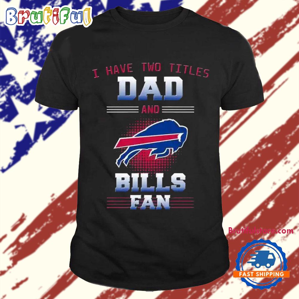 Buffalo Bills I Have Two Titles Dad Father’s Day Gift Unisex T Shirt