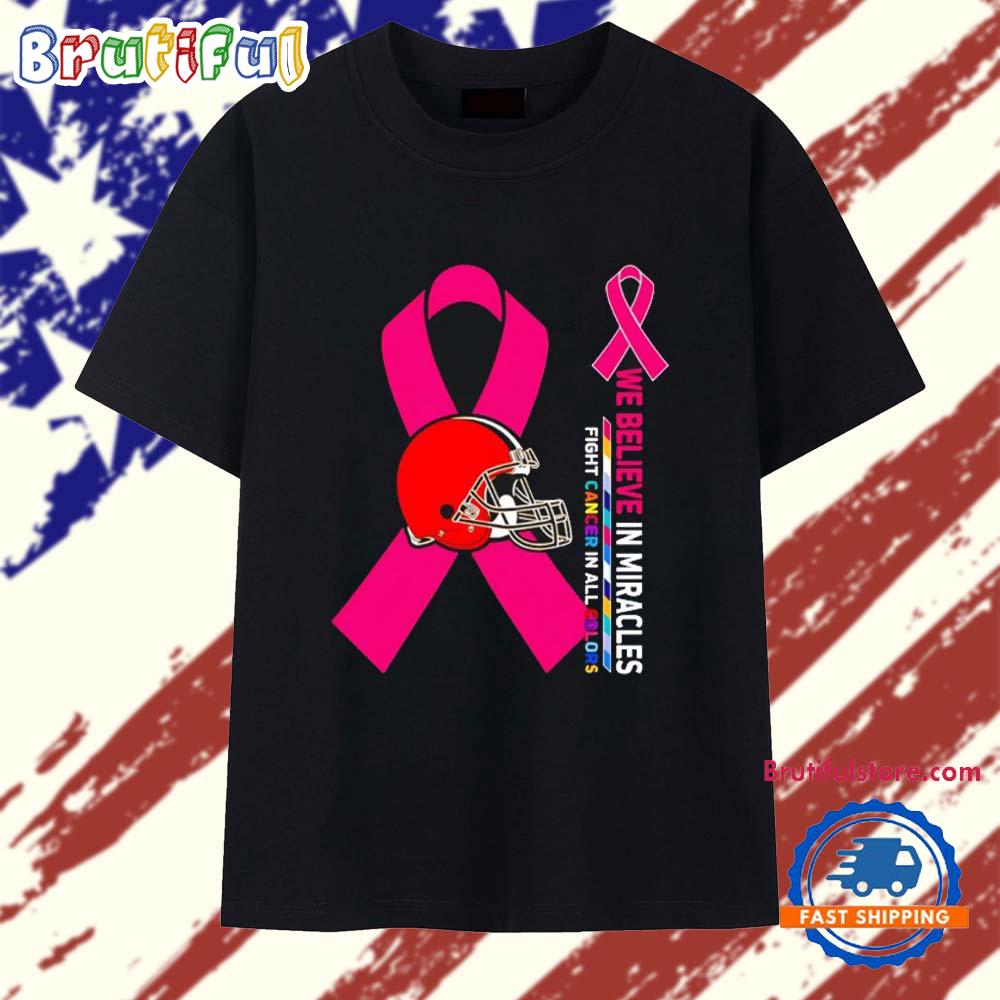Cleveland Browns We Believe in Miracles Fight Cancer in All Colors T Shirt