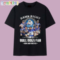 Damn Right I Am A Bull Dogs Fan Now And Forever T Shirt