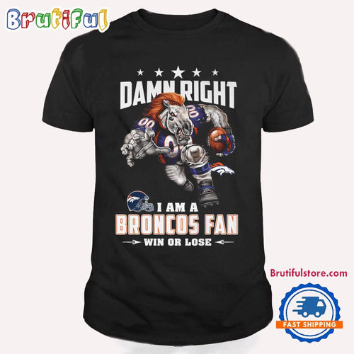 Damn Right I Am A Denver Broncos Win Or Lose Mascot Football Design T Shirt