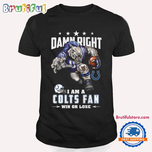 Damn Right I Am A Indianapolis Colts Win Or Lose Mascot Football Design T Shirt