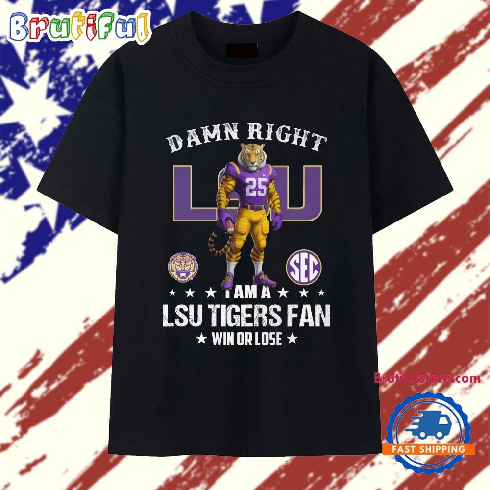 Damn Right I Am A LSU Tiger Fan 2025 Mascot T Shirt