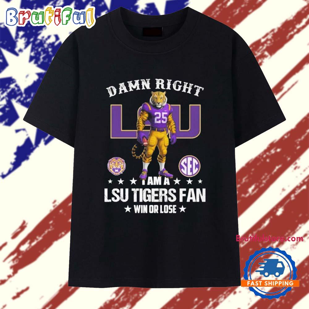 Damn Right I Am A LSU Tigers Fan Win Or Lose Mascot 2025 T Shirt
