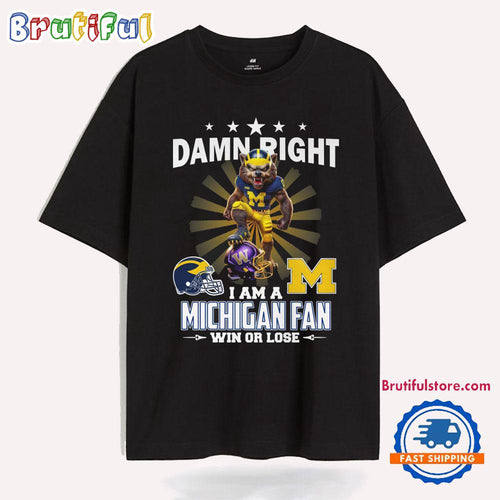 Damn Right I Am A Michigan Fan Win Or Lose T Shirt