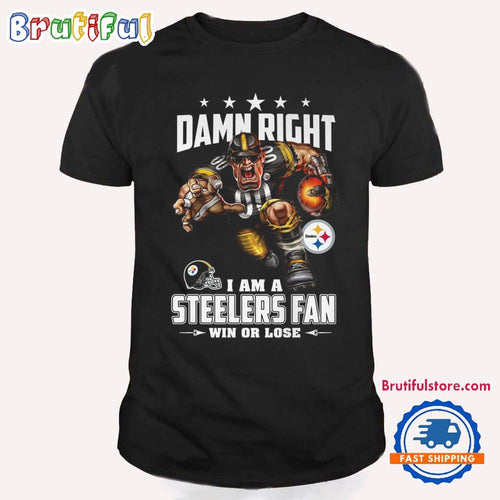 Damn Right I Am A Pittsburgh Steelers Win Or Lose Mascot Football Design T Shirt