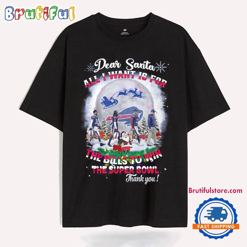 Dear Santa All I Want Is For The Bills To Win The Super Bowl New T Shirt