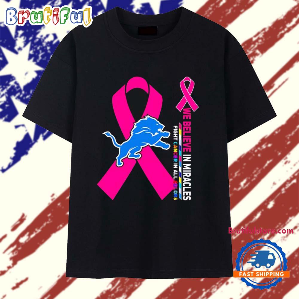 Detroit Lions We Believe in Miracles Fight Cancer in All Colors T Shirt