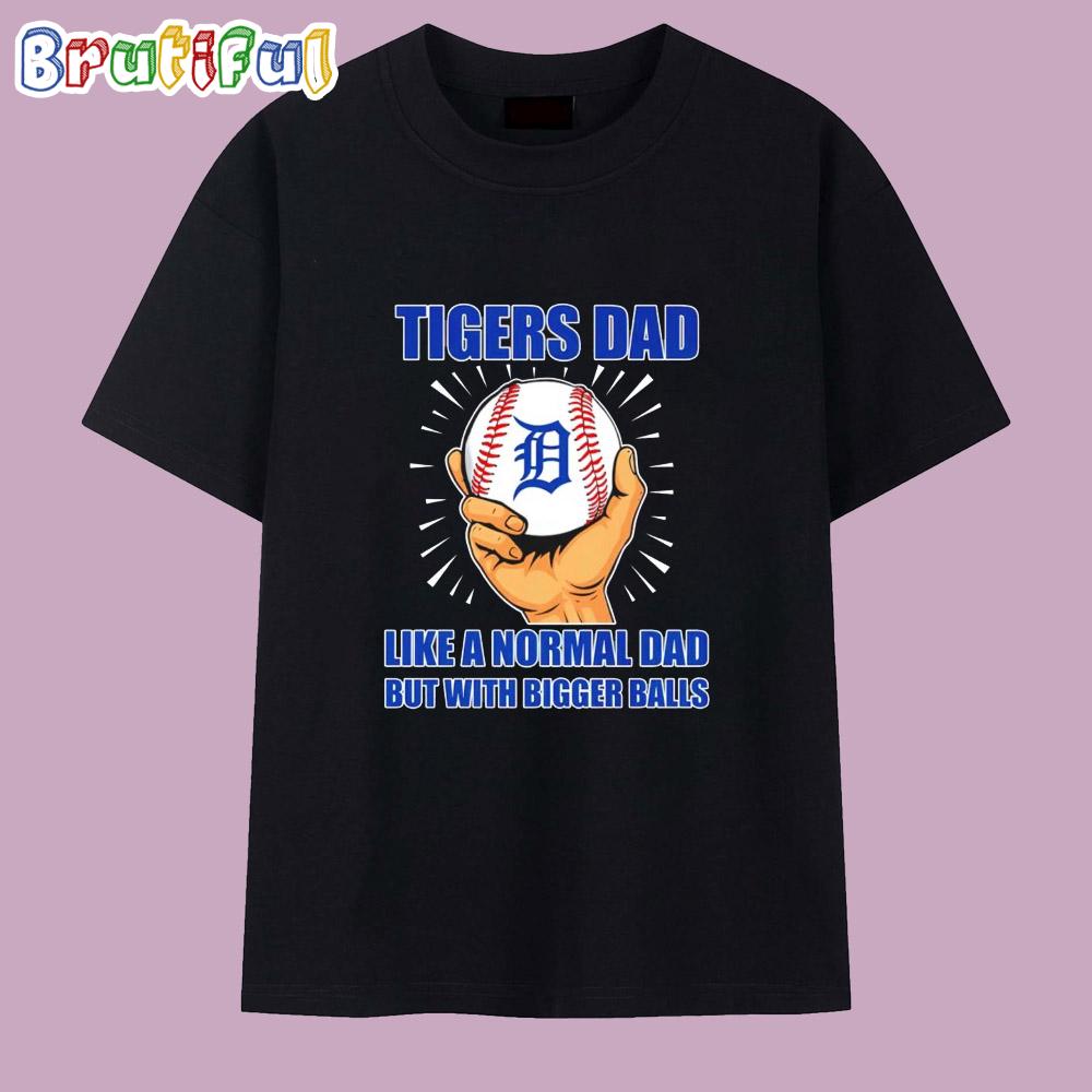 Detroit Tigers Dad Like a Normal Dad but With Bigger Balls T Shirt