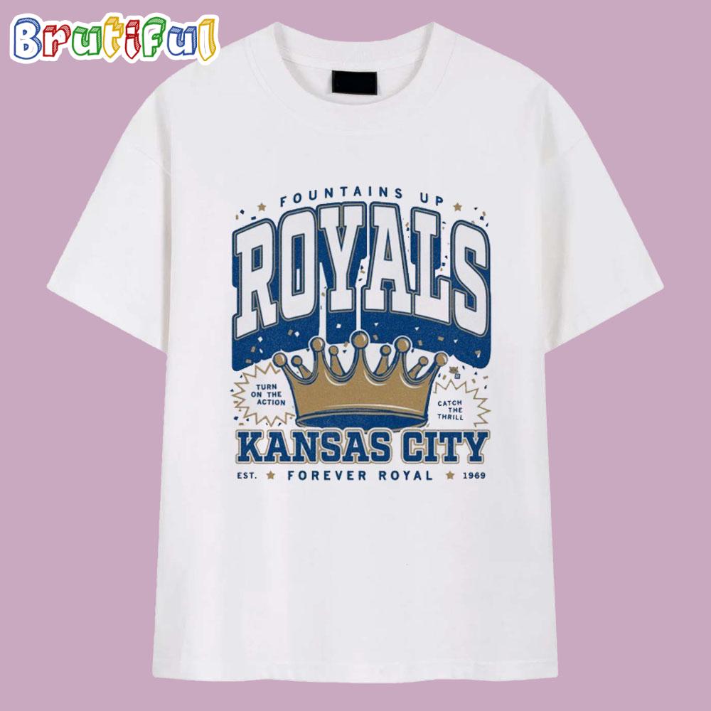 Fountains Up Kansas City Royals Forever Royal Turn On The Action Catch The Thrill Max Collegiate Est 1969 T Shirt
