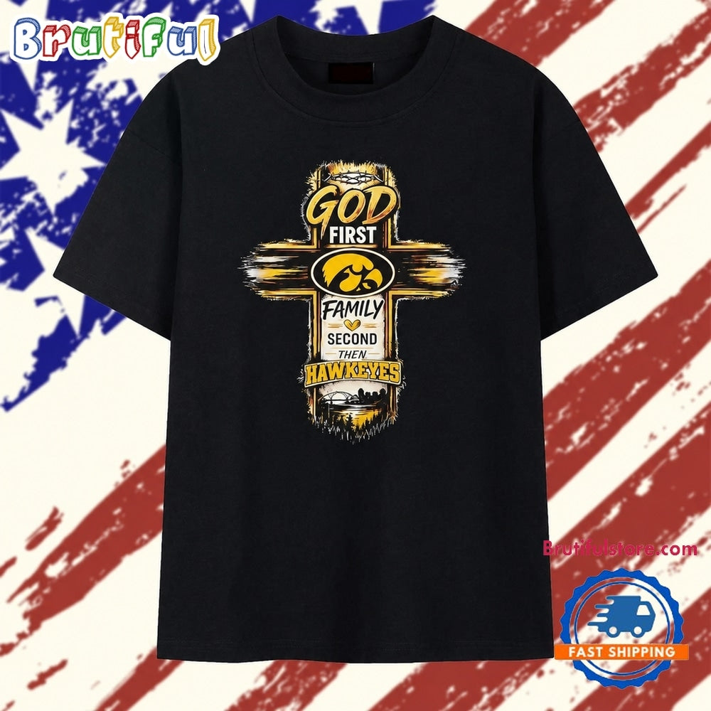 God First Family Second Then Iowa Hawkeyes T Shirt