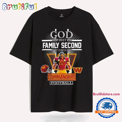 God First Family Second Then Washington Commanders Football T Shirt