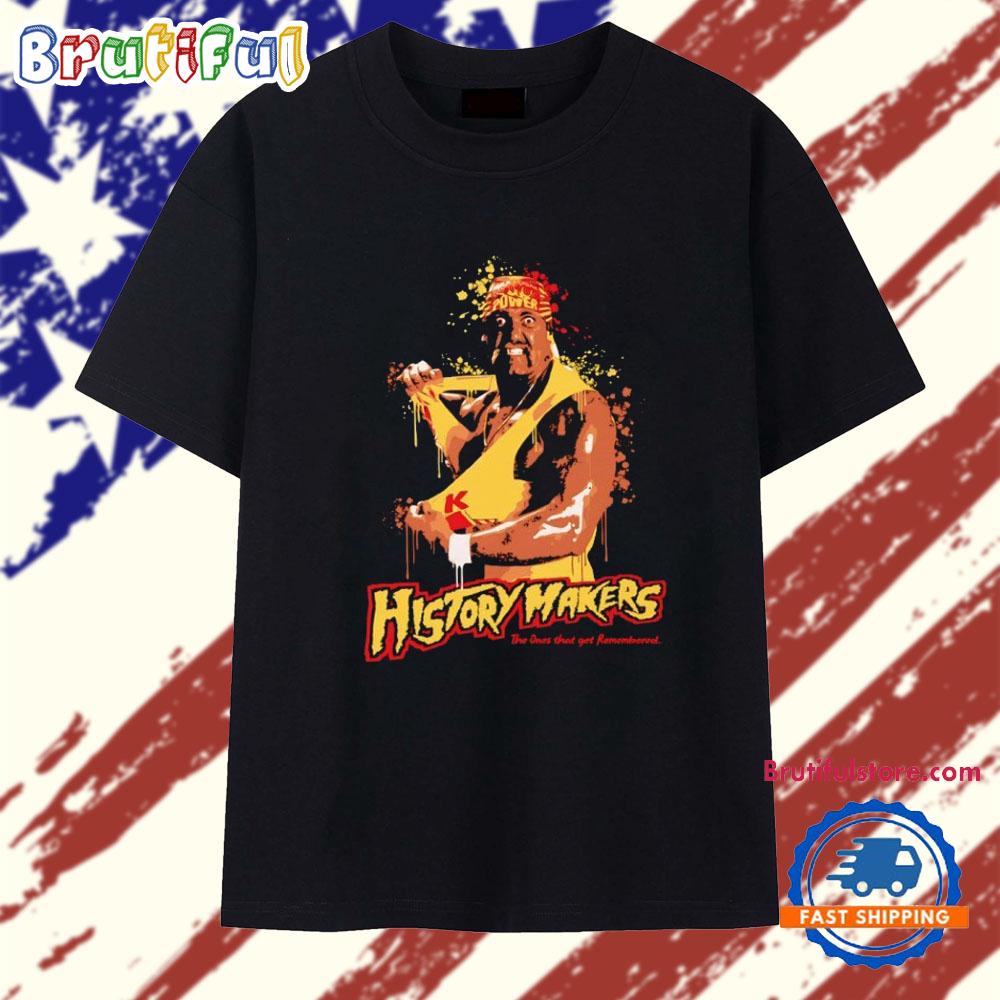 Hulk Hogan Historymakers the Ones That Get Remembered T Shirt