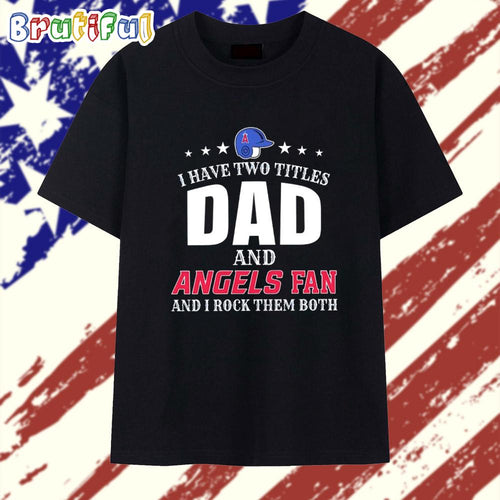 I Have Two Titles Dad and Los Angeles Angels Fan and I Rock Them Both T Shirt