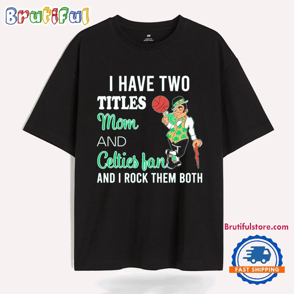 I Have Two Titles Mom and Celties Fan and I Rock Them Both T Shirt