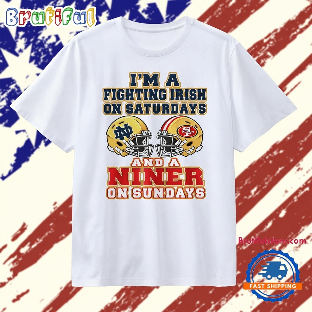 I’m a Fighting Irish on Saturdays and a Niner on Sundays T Shirt