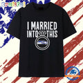 I Married Into This Seahawks T Shirt