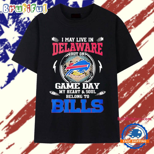 I May Live in Delaware but on Game Day My Heart and Soul Belong to Bills T Shirt